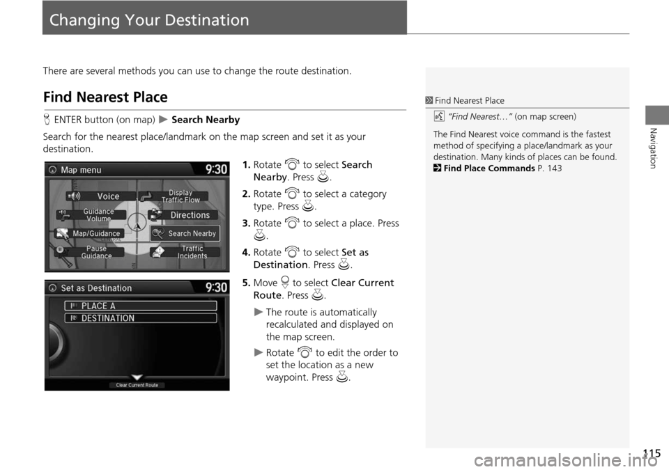 HONDA ACCORD 2015 9.G Navigation Manual 115
Navigation
Changing Your Destination
There are several methods you can use to change the route destination.
Find Nearest Place
HENTER button (on map) Search Nearby
Search for the nearest plac HONDA ACCORD 2015 9.G Navigation Manual 115
Navigation
Changing Your Destination
There are several methods you can use to change the route destination.
Find Nearest Place
HENTER button (on map) Search Nearby
Search for the nearest plac