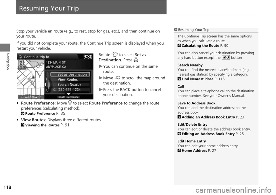 HONDA ACCORD 2015 9.G Navigation Manual 118
Navigation
Resuming Your Trip
Stop your vehicle en route (e.g., to rest, stop for gas, etc.), and then continue on
your route.
If you did not complete your route, the Continue Trip screen is disp HONDA ACCORD 2015 9.G Navigation Manual 118
Navigation
Resuming Your Trip
Stop your vehicle en route (e.g., to rest, stop for gas, etc.), and then continue on
your route.
If you did not complete your route, the Continue Trip screen is disp