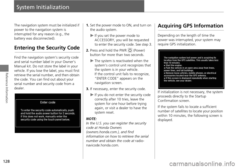 HONDA ACCORD 2015 9.G Navigation Manual 128
Reference Information
System Initialization
The navigation system must be initialized if
power to the navigation system is
interrupted for any reason (e.g., the
battery was disconnected).
Enter HONDA ACCORD 2015 9.G Navigation Manual 128
Reference Information
System Initialization
The navigation system must be initialized if
power to the navigation system is
interrupted for any reason (e.g., the
battery was disconnected).
Enter