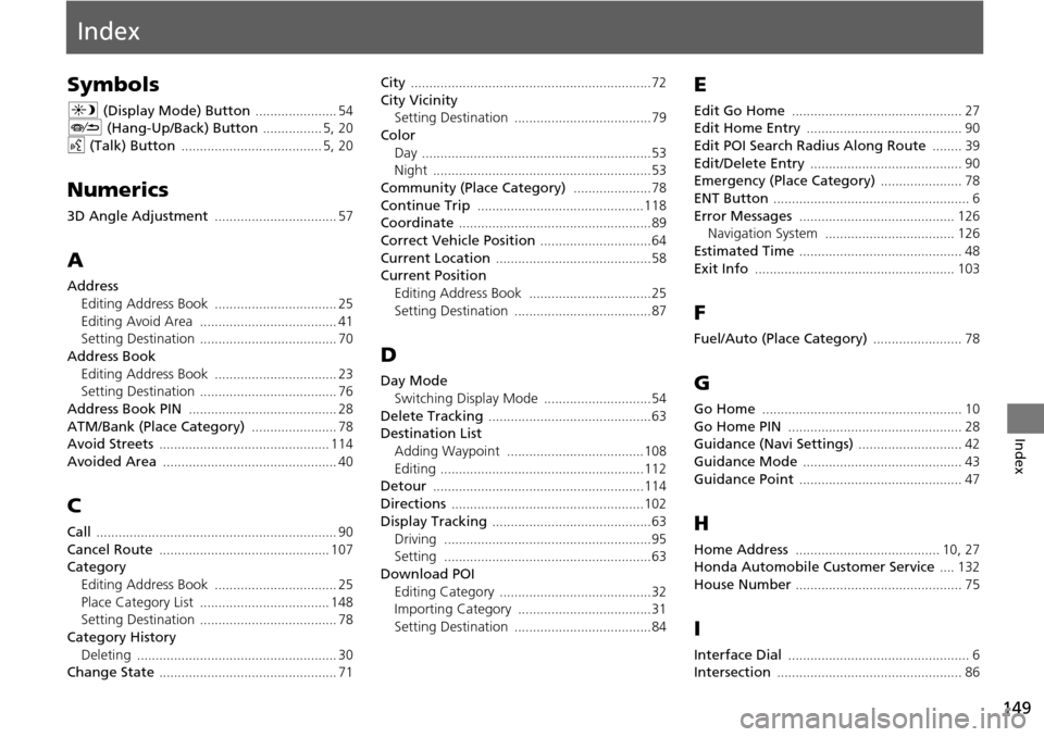 HONDA ACCORD 2015 9.G Navigation Manual 149
Index
Index
Symbols
a (Display Mode) Button ...................... 54J (Hang-Up/Back) Button ................ 5, 20
d (Talk) Button ...................................... 5, 20
Numerics
3D Angl HONDA ACCORD 2015 9.G Navigation Manual 149
Index
Index
Symbols
a (Display Mode) Button ...................... 54J (Hang-Up/Back) Button ................ 5, 20
d (Talk) Button ...................................... 5, 20
Numerics
3D Angl