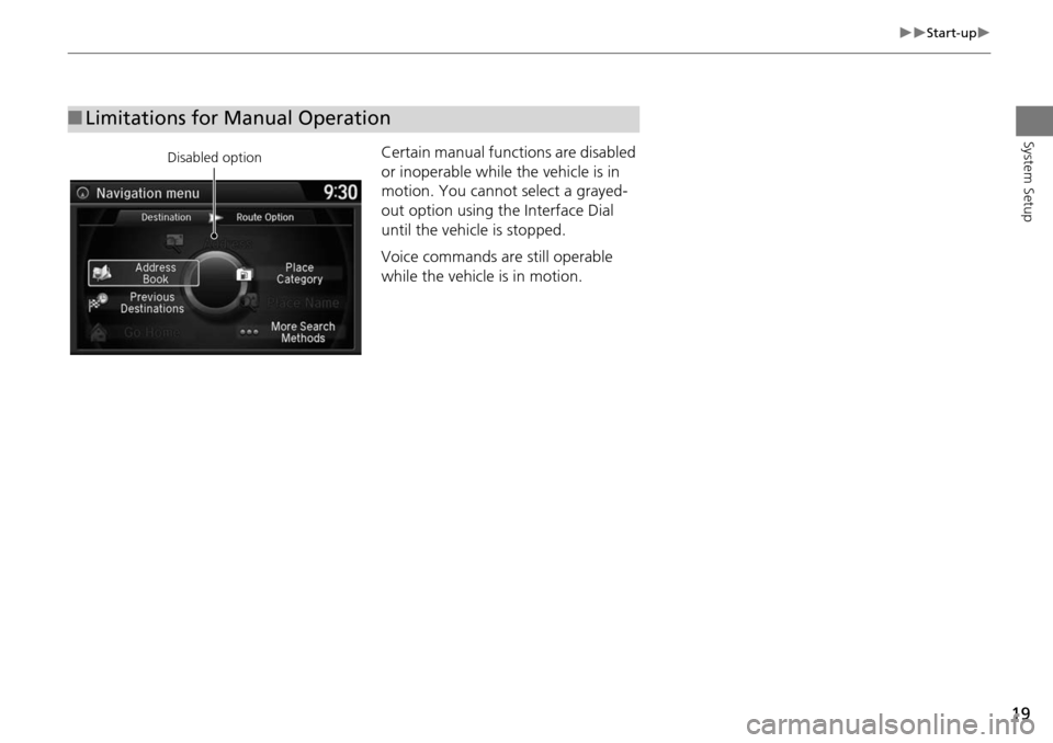 HONDA ACCORD 2015 9.G Navigation Manual 19
Start-up
System SetupCertain manual functions are disabled
or inoperable while the vehicle is in
motion. You cannot select a grayed-
out option using the Interface Dial
until the vehicl HONDA ACCORD 2015 9.G Navigation Manual 19
Start-up
System SetupCertain manual functions are disabled
or inoperable while the vehicle is in
motion. You cannot select a grayed-
out option using the Interface Dial
until the vehicl