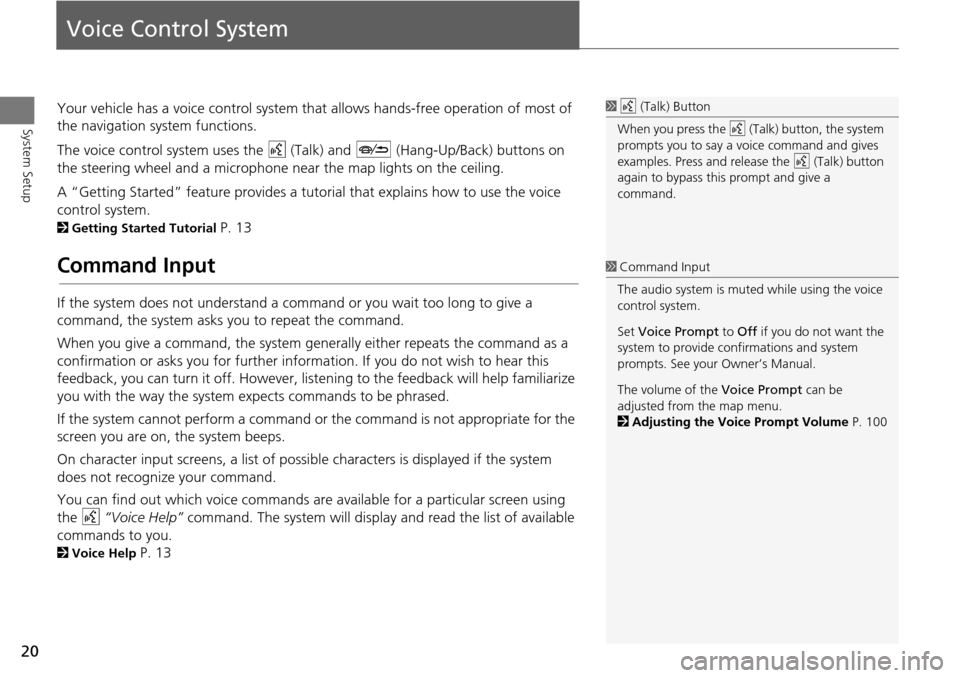 HONDA ACCORD 2015 9.G Navigation Manual 20
System Setup
Voice Control System
Your vehicle has a voice control system that allows hands-free operation of most of
the navigation system functions.
The voice control system uses the d (Talk) a HONDA ACCORD 2015 9.G Navigation Manual 20
System Setup
Voice Control System
Your vehicle has a voice control system that allows hands-free operation of most of
the navigation system functions.
The voice control system uses the d (Talk) a