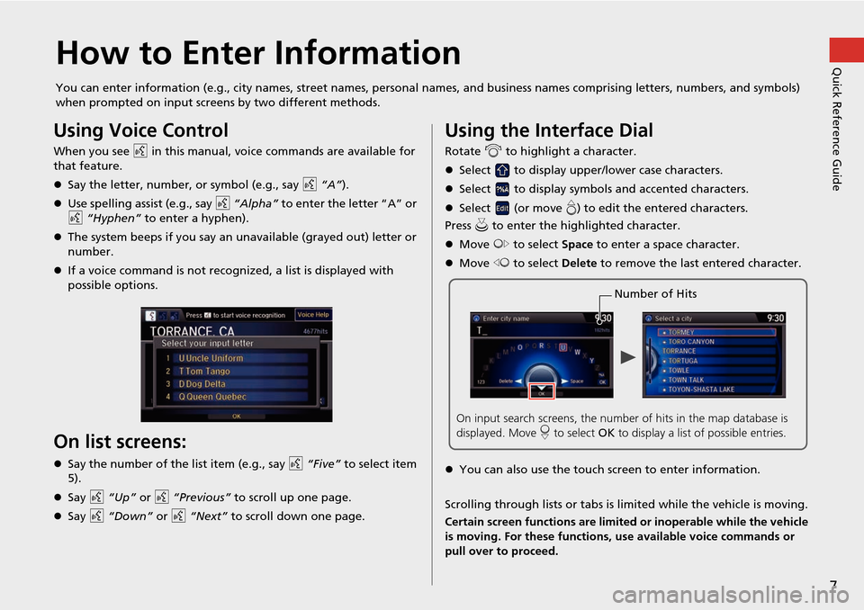 HONDA ACCORD 2015 9.G Navigation Manual 7
Quick Reference GuideHow to Enter Information
You can enter information (e.g., city names, street names, personal names, and business names comprising letters, numbers, and symbols)
when prompted o HONDA ACCORD 2015 9.G Navigation Manual 7
Quick Reference GuideHow to Enter Information
You can enter information (e.g., city names, street names, personal names, and business names comprising letters, numbers, and symbols)
when prompted o