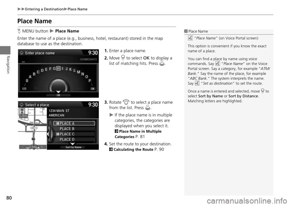 HONDA ACCORD 2015 9.G Navigation Manual 80
Entering a DestinationPlace Name
Navigation
Place Name
HMENU button Place Name
Enter the name of a place (e.g., business, hotel, restaurant) stored in the map
database to use as the HONDA ACCORD 2015 9.G Navigation Manual 80
Entering a DestinationPlace Name
Navigation
Place Name
HMENU button Place Name
Enter the name of a place (e.g., business, hotel, restaurant) stored in the map
database to use as the
