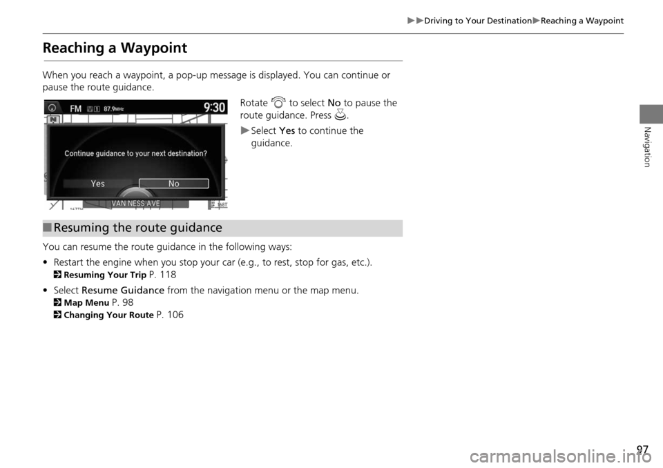 HONDA ACCORD 2015 9.G Navigation Manual 97
Driving to Your DestinationReaching a Waypoint
Navigation
Reaching a Waypoint
When you reach a waypoint, a pop-up message is displayed. You can continue or
pause the route guidance.Rotate HONDA ACCORD 2015 9.G Navigation Manual 97
Driving to Your DestinationReaching a Waypoint
Navigation
Reaching a Waypoint
When you reach a waypoint, a pop-up message is displayed. You can continue or
pause the route guidance.Rotate