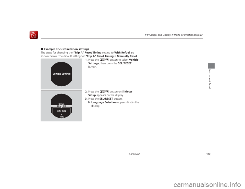 HONDA ACCORD 2015 9.G Owners Manual 103
uuGauges and Displays uMulti-Information Display
*
Continued
Instrument Panel
■Example of customization settings
The steps for changing the “Trip A” Reset Timing setting to With Refuel are HONDA ACCORD 2015 9.G Owners Manual 103
uuGauges and Displays uMulti-Information Display
*
Continued
Instrument Panel
■Example of customization settings
The steps for changing the “Trip A” Reset Timing setting to With Refuel are