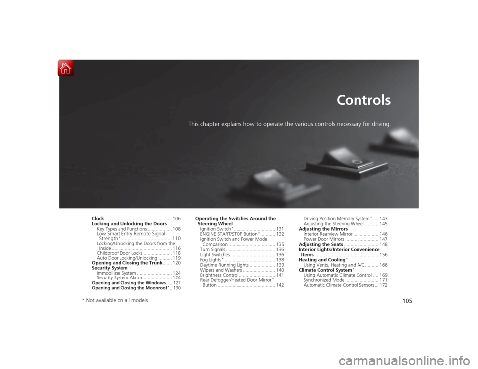 HONDA ACCORD 2015 9.G Owners Manual 105
Controls
This chapter explains how to operate the various controls necessary for driving.
Clock.................................................. 106
Locking and Unlocking the Doors
Key Types and HONDA ACCORD 2015 9.G Owners Manual 105
Controls
This chapter explains how to operate the various controls necessary for driving.
Clock.................................................. 106
Locking and Unlocking the Doors
Key Types and