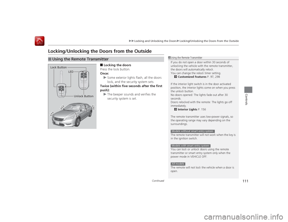 HONDA ACCORD 2015 9.G Owners Manual 111
uuLocking and Unlocking the Doors uLocking/Unlocking the Doors from the Outside
Continued
Controls
Locking/Unlocking the Doors from the Outside
■Locking the doors
Press the lock button.
Once: u HONDA ACCORD 2015 9.G Owners Manual 111
uuLocking and Unlocking the Doors uLocking/Unlocking the Doors from the Outside
Continued
Controls
Locking/Unlocking the Doors from the Outside
■Locking the doors
Press the lock button.
Once: u