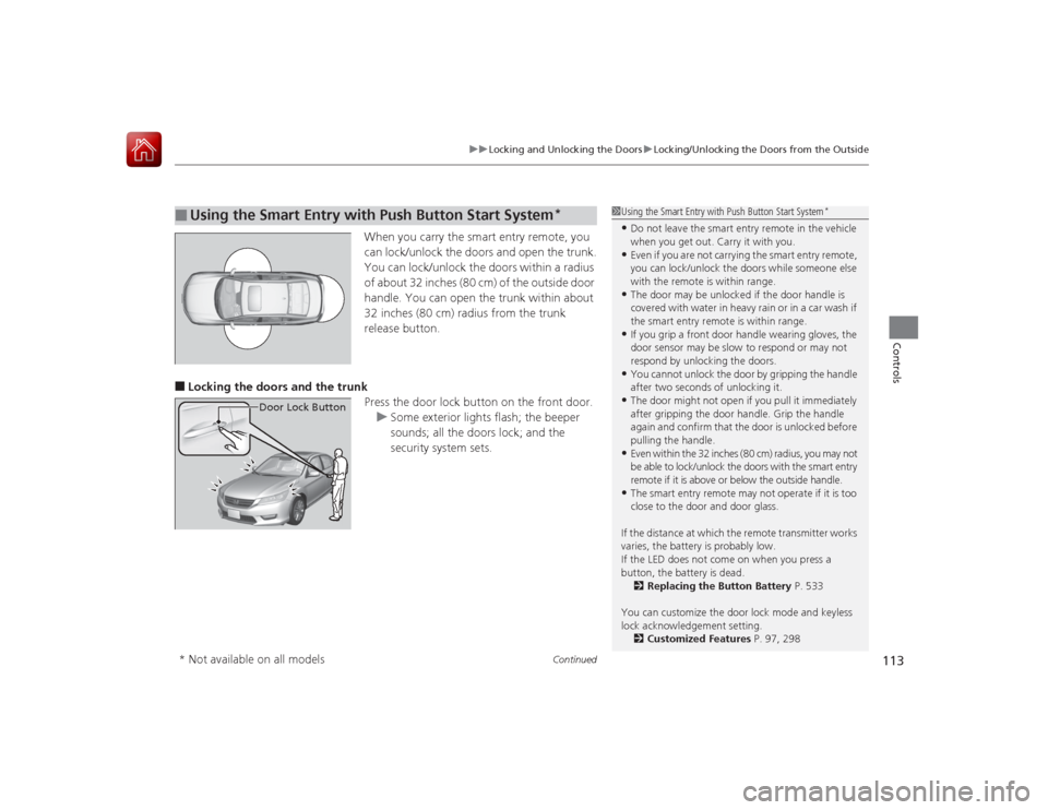 HONDA ACCORD 2015 9.G Owners Manual Continued
113
uuLocking and Unlocking the Doors uLocking/Unlocking the Doors from the Outside
Controls
When you carry the smart entry remote, you
can lock/unlock the doors and open the trunk.
You can HONDA ACCORD 2015 9.G Owners Manual Continued
113
uuLocking and Unlocking the Doors uLocking/Unlocking the Doors from the Outside
Controls
When you carry the smart entry remote, you
can lock/unlock the doors and open the trunk.
You can