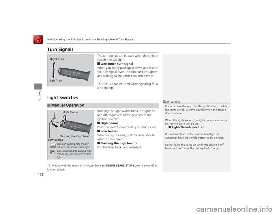 HONDA ACCORD 2015 9.G Owners Manual 136
uuOperating the Switches Around the Steering Wheel uTurn Signals
Controls
Turn Signals
The turn signals can be used when the ignition
switch is in ON
(w
*1.
â– One-touch turn signal
When you lig HONDA ACCORD 2015 9.G Owners Manual 136
uuOperating the Switches Around the Steering Wheel uTurn Signals
Controls
Turn Signals
The turn signals can be used when the ignition
switch is in ON
(w
*1.
â– One-touch turn signal
When you lig