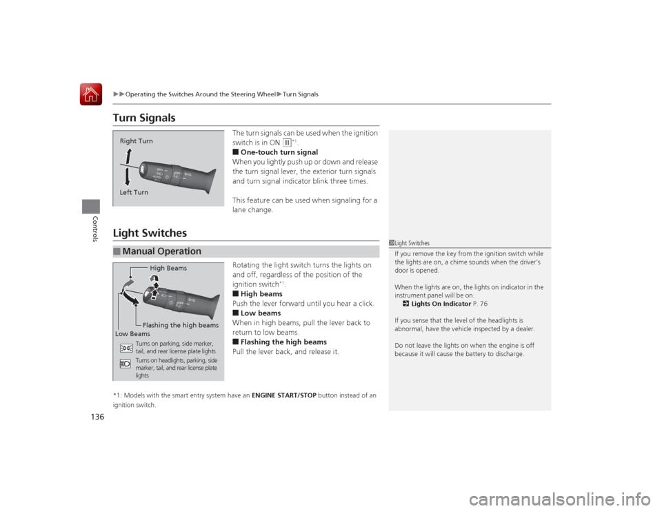 HONDA ACCORD 2015 9.G Owners Manual 136
uuOperating the Switches Around the Steering Wheel uTurn Signals
Controls
Turn Signals
The turn signals can be used when the ignition 
switch is in ON 
(w
*1.
■One-touch turn signal
When you lig
