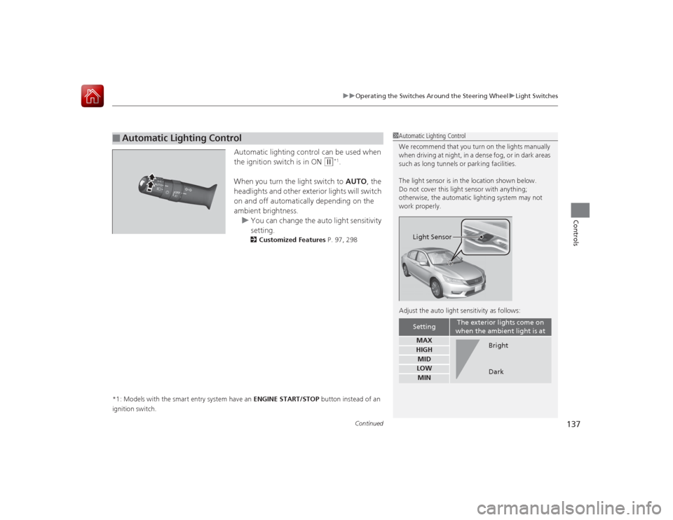 HONDA ACCORD 2015 9.G Owners Manual Continued
137
uuOperating the Switches Around the Steering Wheel uLight Switches
Controls
Automatic lighting control can be used when
the ignition switch is in ON
(w
*1.
When you turn the light swit HONDA ACCORD 2015 9.G Owners Manual Continued
137
uuOperating the Switches Around the Steering Wheel uLight Switches
Controls
Automatic lighting control can be used when
the ignition switch is in ON
(w
*1.
When you turn the light swit