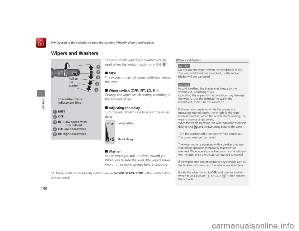 HONDA ACCORD 2015 9.G Owners Manual 140
uuOperating the Switches Around the Steering Wheel uWipers and Washers
Controls
Wipers and Washers
The windshield wipers and washers can be
used when the ignition switch is in ON
(w
*1.
■MIST
HONDA ACCORD 2015 9.G Owners Manual 140
uuOperating the Switches Around the Steering Wheel uWipers and Washers
Controls
Wipers and Washers
The windshield wipers and washers can be
used when the ignition switch is in ON
(w
*1.
■MIST