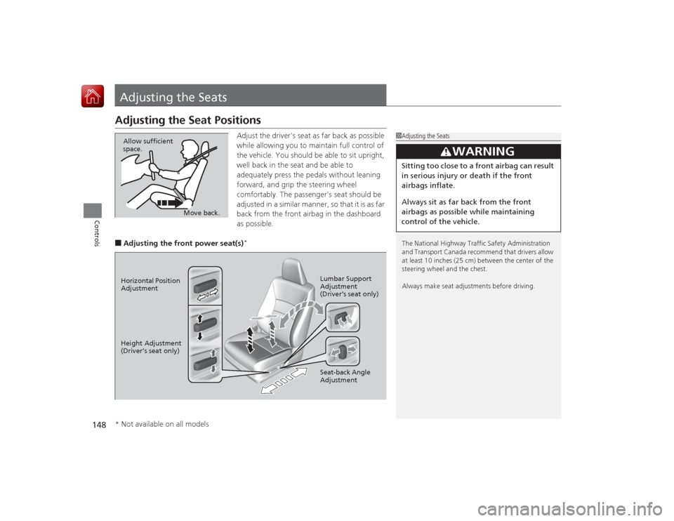 HONDA ACCORD 2015 9.G User Guide 148Controls
Adjusting the SeatsAdjusting the Seat Positions
Adjust the drivers seat as far back as possible 
while allowing you to maintain full control of 
the vehicle. You should be able to sit upr