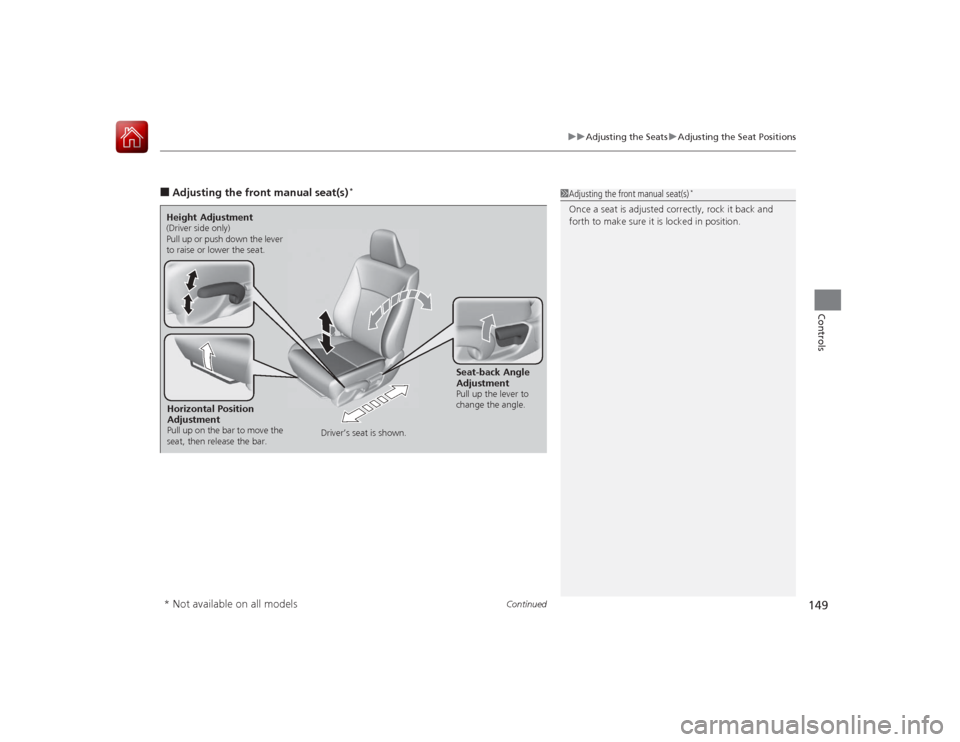 HONDA ACCORD 2015 9.G User Guide Continued
149
uuAdjusting the Seats uAdjusting the Seat Positions
Controls
■Adjusting the front manual seat(s)
*
1Adjusting the front manual seat(s)
*
Once a seat is adjusted correctly, rock it back