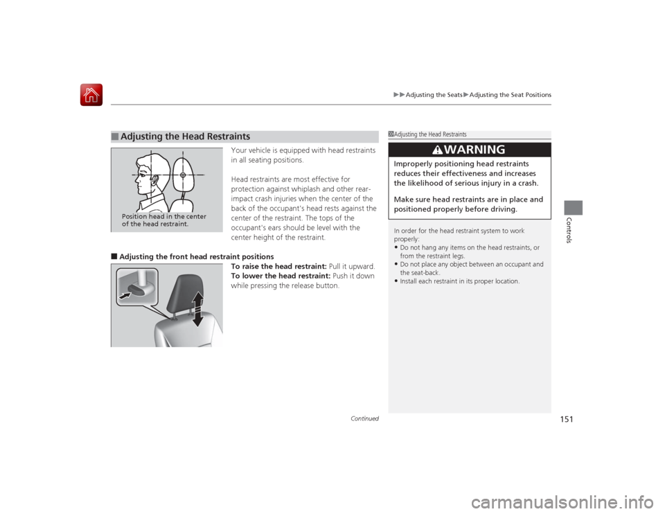 HONDA ACCORD 2015 9.G User Guide Continued
151
uuAdjusting the Seats uAdjusting the Seat Positions
Controls
Your vehicle is equipped with head restraints 
in all seating positions.
Head restraints are most effective for 
protection a