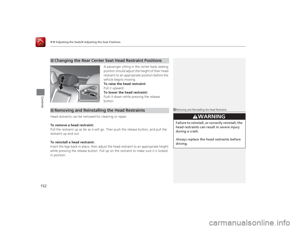 HONDA ACCORD 2015 9.G Owners Manual uuAdjusting the Seats uAdjusting the Seat Positions
152Controls
A passenger sitting in the center back seating
position should adjust the height of their head
restraint to an appropriate position b HONDA ACCORD 2015 9.G Owners Manual uuAdjusting the Seats uAdjusting the Seat Positions
152Controls
A passenger sitting in the center back seating
position should adjust the height of their head
restraint to an appropriate position b