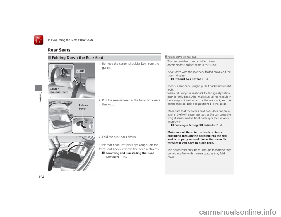 HONDA ACCORD 2015 9.G Owners Manual 154
uuAdjusting the Seats uRear Seats
Controls
Rear Seats
1. Remove the center shoulder belt from the
guide.
2. Pull the release lever in the trunk to release
the lock.
3. Fold the seat-back down.
I HONDA ACCORD 2015 9.G Owners Manual 154
uuAdjusting the Seats uRear Seats
Controls
Rear Seats
1. Remove the center shoulder belt from the
guide.
2. Pull the release lever in the trunk to release
the lock.
3. Fold the seat-back down.
I