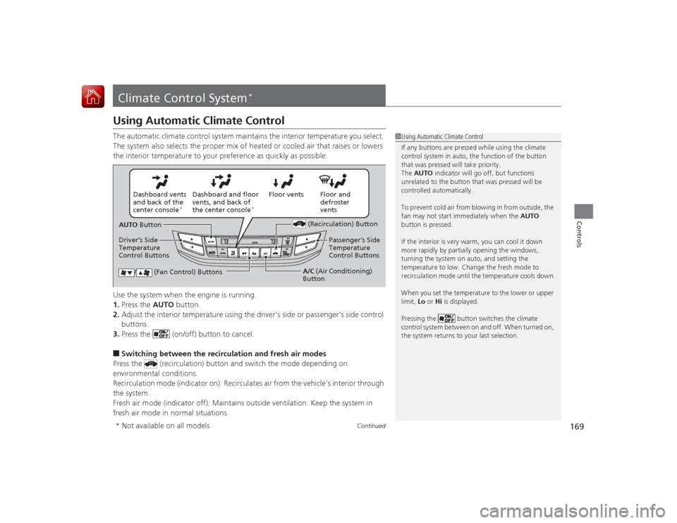 HONDA ACCORD 2015 9.G Owners Manual 169
Continued
Controls
Climate Control System
*
Using Automatic Climate ControlThe automatic climate control system maintains the interior temperature you select. 
The system also selects the proper m