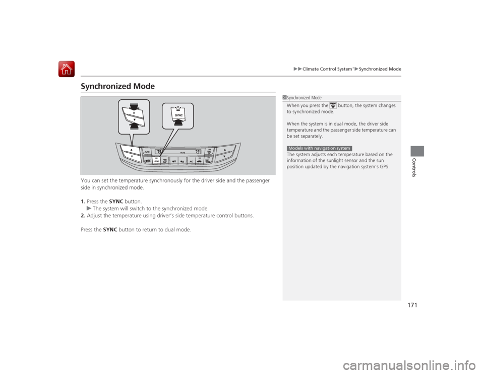 HONDA ACCORD 2015 9.G Owners Manual 171
uuClimate Control System
*uSynchronized Mode
Controls
Synchronized ModeYou can set the temperature synchronously for the driver side and the passenger
side in synchronized mode.
1. Press the SYN HONDA ACCORD 2015 9.G Owners Manual 171
uuClimate Control System
*uSynchronized Mode
Controls
Synchronized ModeYou can set the temperature synchronously for the driver side and the passenger
side in synchronized mode.
1. Press the SYN