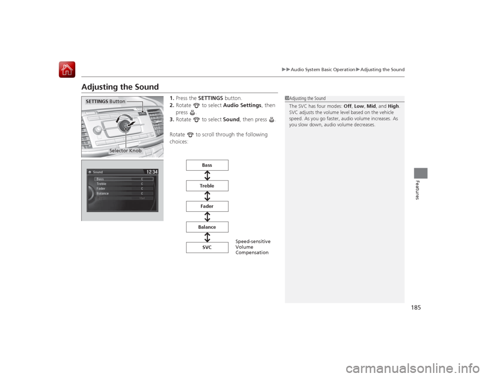 HONDA ACCORD 2015 9.G Owners Manual 185
uuAudio System Basic Operation uAdjusting the Sound
Features
Adjusting the Sound
1. Press the SETTINGS button.
2. Rotate to select Audio Settings, then
press .
3. Rotate to select Sound, HONDA ACCORD 2015 9.G Owners Manual 185
uuAudio System Basic Operation uAdjusting the Sound
Features
Adjusting the Sound
1. Press the SETTINGS button.
2. Rotate to select Audio Settings, then
press .
3. Rotate to select Sound,