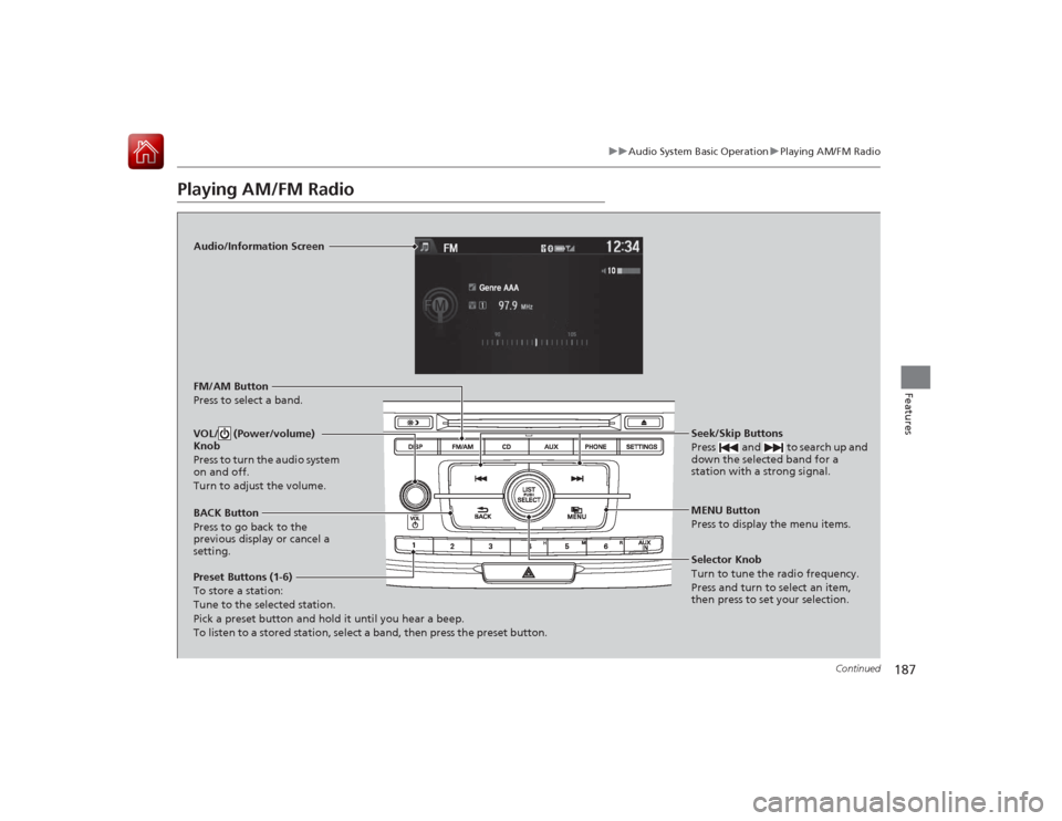 HONDA ACCORD 2015 9.G Owners Manual 187
uuAudio System Basic Operation uPlaying AM/FM Radio
Continued
Features
Playing AM/FM Radio
Audio/Information Screen
FM/AM Button
Press to select a band.
Preset Buttons (1-6)
To store a station:
Tu HONDA ACCORD 2015 9.G Owners Manual 187
uuAudio System Basic Operation uPlaying AM/FM Radio
Continued
Features
Playing AM/FM Radio
Audio/Information Screen
FM/AM Button
Press to select a band.
Preset Buttons (1-6)
To store a station:
Tu