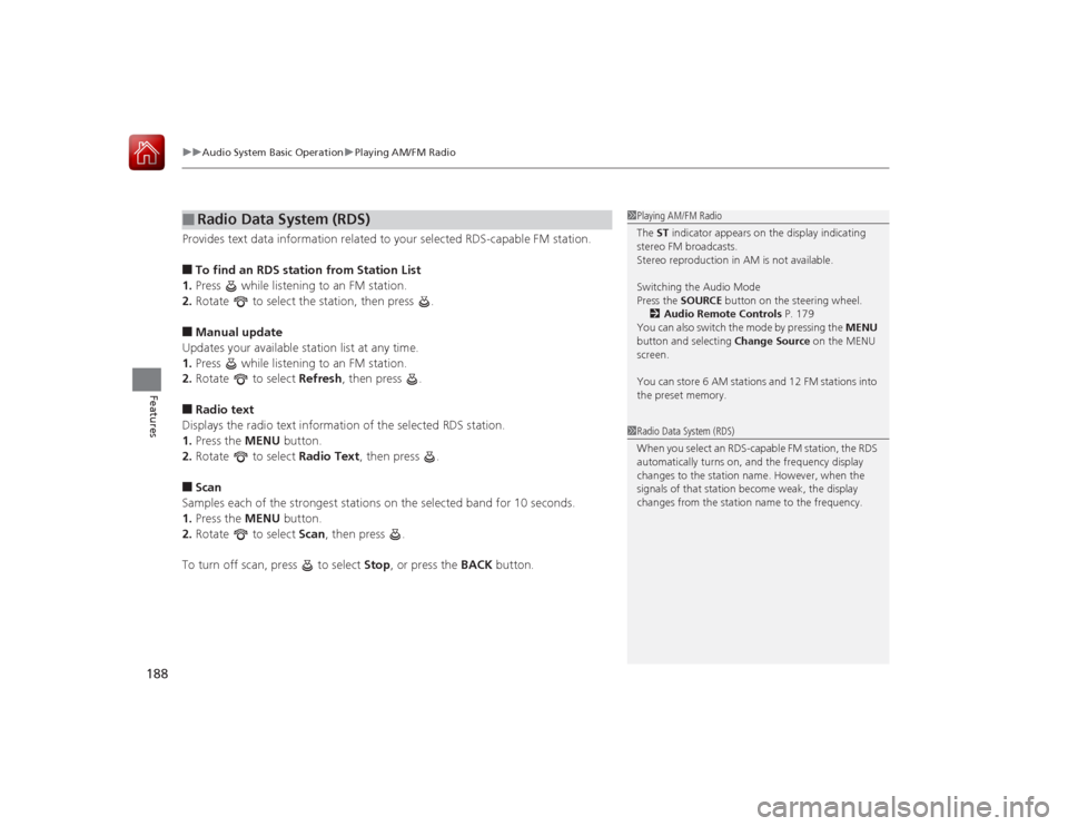 HONDA ACCORD 2015 9.G Owners Manual uuAudio System Basic Operation uPlaying AM/FM Radio
188Features
Provides text data information related to your selected RDS-capable FM station.■To find an RDS stat ion from Station List
1. Press w HONDA ACCORD 2015 9.G Owners Manual uuAudio System Basic Operation uPlaying AM/FM Radio
188Features
Provides text data information related to your selected RDS-capable FM station.■To find an RDS stat ion from Station List
1. Press w