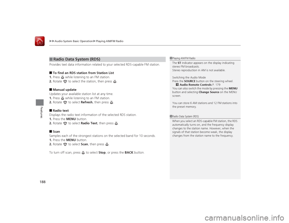 HONDA ACCORD 2015 9.G Owners Manual uuAudio System Basic Operation uPlaying AM/FM Radio
188Features
Provides text data information related to your selected RDS-capable FM station.■To find an RDS stat ion from Station List
1. Press   w