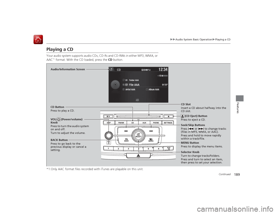 HONDA ACCORD 2015 9.G Owners Manual 189
uuAudio System Basic Operation uPlaying a CD
Continued
Features
Playing a CDYour audio system supports audio CDs, CD-Rs and CD-RWs in either MP3, WMA, or
AAC
*1 format. With the CD loaded, press HONDA ACCORD 2015 9.G Owners Manual 189
uuAudio System Basic Operation uPlaying a CD
Continued
Features
Playing a CDYour audio system supports audio CDs, CD-Rs and CD-RWs in either MP3, WMA, or
AAC
*1 format. With the CD loaded, press