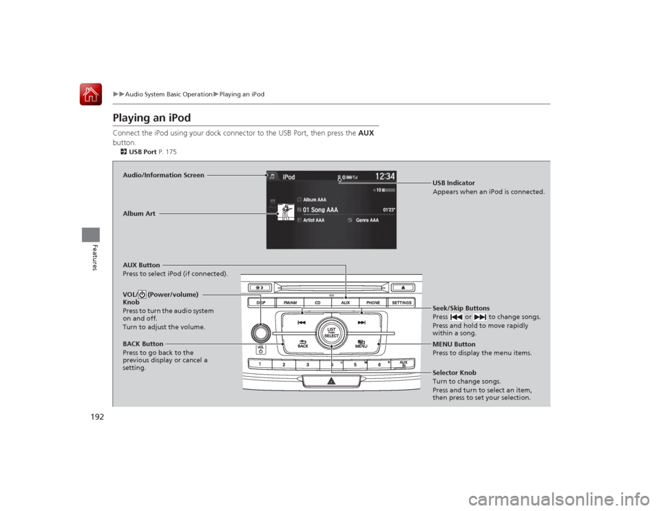 HONDA ACCORD 2015 9.G Owners Manual 192
uuAudio System Basic Operation uPlaying an iPod
Features
Playing an iPodConnect the iPod using your dock c onnector to the USB Port, then press the AUX
button.2 USB Port P. 175Audio/Information HONDA ACCORD 2015 9.G Owners Manual 192
uuAudio System Basic Operation uPlaying an iPod
Features
Playing an iPodConnect the iPod using your dock c onnector to the USB Port, then press the AUX
button.2 USB Port P. 175Audio/Information