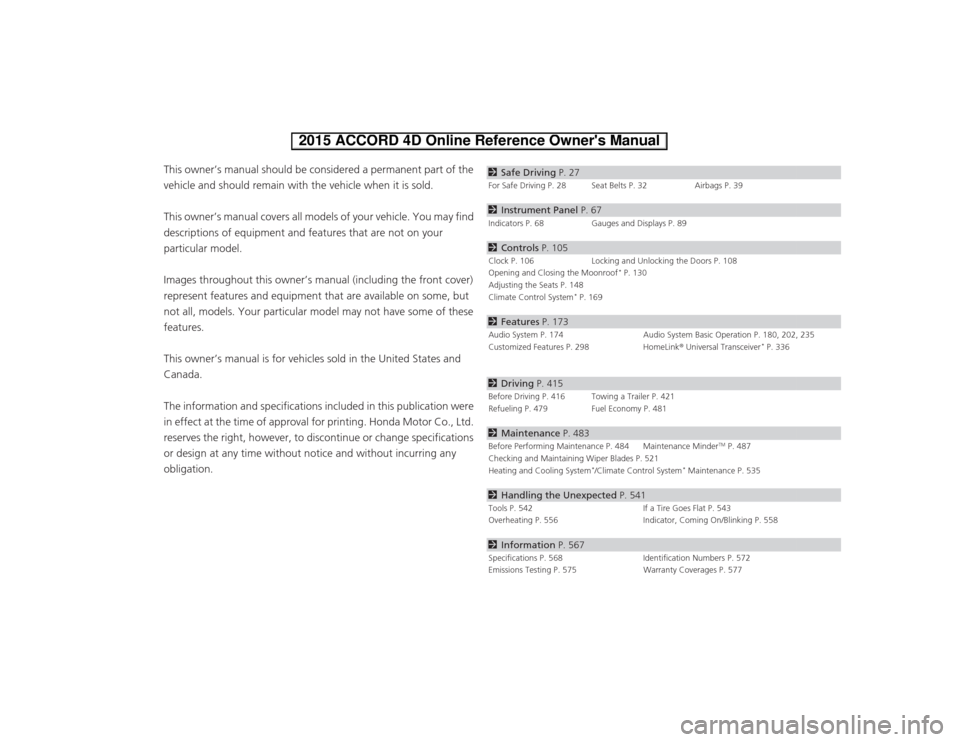 HONDA ACCORD 2015 9.G Owners Manual ContentsThis owner’s manual should be considered a permanent part of the 
vehicle and should remain with the vehicle when it is sold.
This owner’s manual covers all models of your vehicle. You may