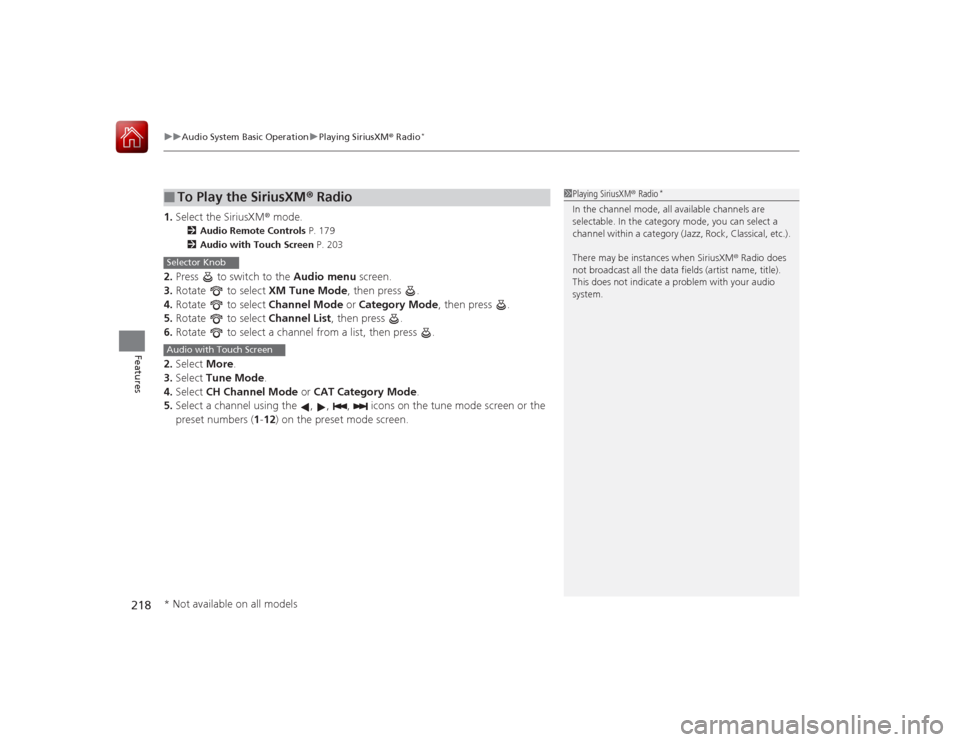 HONDA ACCORD 2015 9.G Owners Manual uuAudio System Basic Operation uPlaying SiriusXM ® Radio
*
218Features
1. Select the SiriusXM® mode.
2 Audio Remote Controls  P. 179
2 Audio with Touch Screen  P. 203
2.Press   to switch to the  Aud