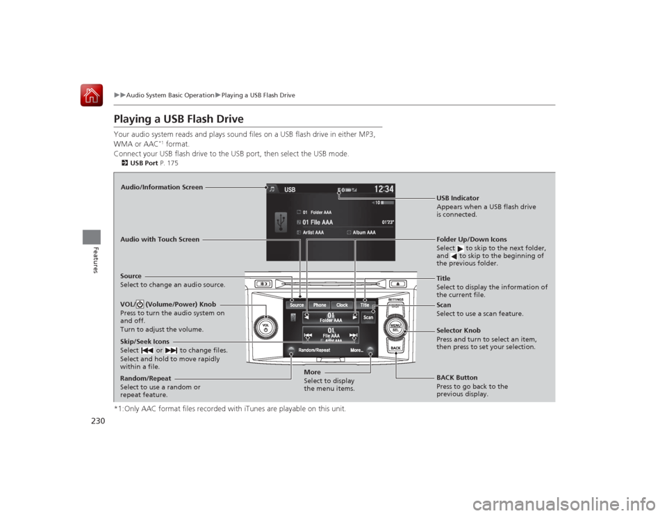 HONDA ACCORD 2015 9.G Owners Manual 230
uuAudio System Basic Operation uPlaying a USB Flash Drive
Features
Playing a USB Flash DriveYour audio system reads and plays s ound files on a USB flash drive in either MP3,
WMA or AAC
*1 format HONDA ACCORD 2015 9.G Owners Manual 230
uuAudio System Basic Operation uPlaying a USB Flash Drive
Features
Playing a USB Flash DriveYour audio system reads and plays s ound files on a USB flash drive in either MP3,
WMA or AAC
*1 format