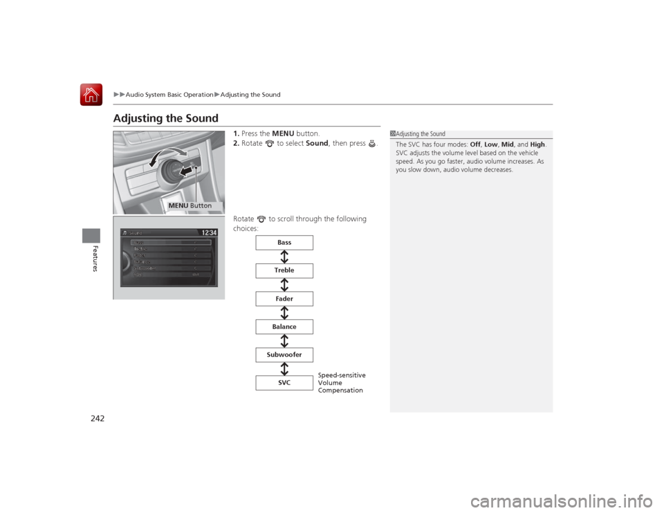 HONDA ACCORD 2015 9.G Owners Manual 242
uuAudio System Basic Operation uAdjusting the Sound
Features
Adjusting the Sound
1. Press the MENU button.
2. Rotate to select Sound, then press .
Rotate to scroll through the following
ch HONDA ACCORD 2015 9.G Owners Manual 242
uuAudio System Basic Operation uAdjusting the Sound
Features
Adjusting the Sound
1. Press the MENU button.
2. Rotate to select Sound, then press .
Rotate to scroll through the following
ch