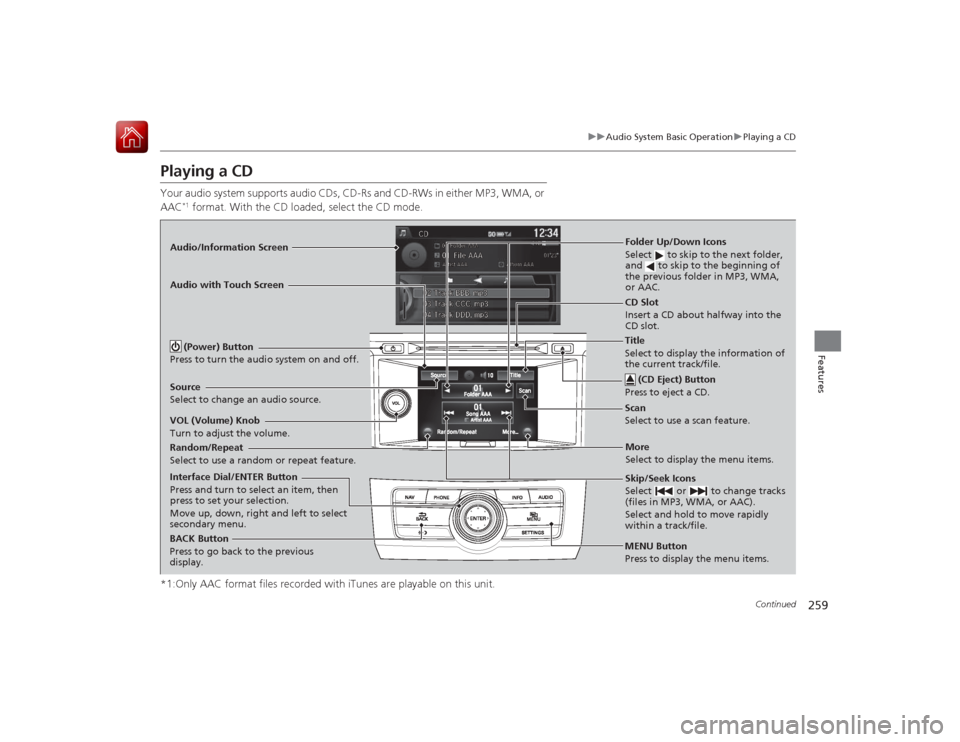 HONDA ACCORD 2015 9.G Owners Manual 259
uuAudio System Basic Operation uPlaying a CD
Continued
Features
Playing a CDYour audio system supports audio CDs, CD-Rs and CD-RWs in either MP3, WMA, or
AAC
*1 format. With the CD loaded, selec HONDA ACCORD 2015 9.G Owners Manual 259
uuAudio System Basic Operation uPlaying a CD
Continued
Features
Playing a CDYour audio system supports audio CDs, CD-Rs and CD-RWs in either MP3, WMA, or
AAC
*1 format. With the CD loaded, selec