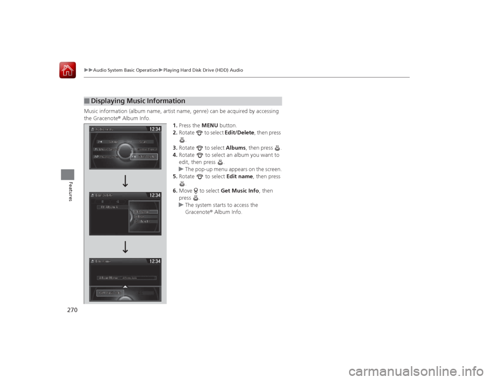 HONDA ACCORD 2015 9.G Owners Manual 270
uuAudio System Basic Operation uPlaying Hard Disk Drive (HDD) Audio
Features
Music information (album name, artist name, genre) can be acquired by accessing
the Gracenote ® Album Info.
1.Press t HONDA ACCORD 2015 9.G Owners Manual 270
uuAudio System Basic Operation uPlaying Hard Disk Drive (HDD) Audio
Features
Music information (album name, artist name, genre) can be acquired by accessing
the Gracenote ® Album Info.
1.Press t