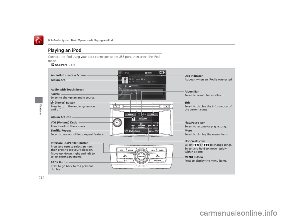 HONDA ACCORD 2015 9.G Owners Manual 272
uuAudio System Basic Operation uPlaying an iPod
Features
Playing an iPodConnect the iPod using your dock connector to the USB port, then select the iPod
mode.2 USB Port P. 175Audio/Information S HONDA ACCORD 2015 9.G Owners Manual 272
uuAudio System Basic Operation uPlaying an iPod
Features
Playing an iPodConnect the iPod using your dock connector to the USB port, then select the iPod
mode.2 USB Port P. 175Audio/Information S