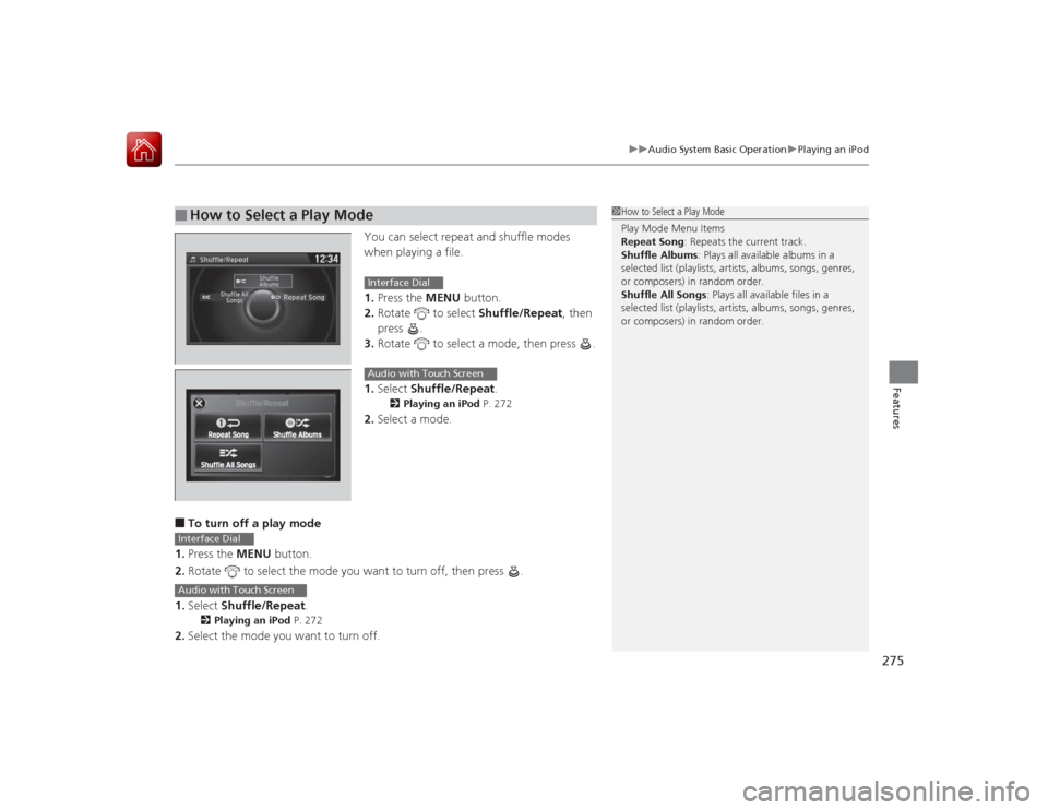 HONDA ACCORD 2015 9.G Owners Manual 275
uuAudio System Basic Operation uPlaying an iPod
Features
You can select repeat and shuffle modes
when playing a file.
1. Press the MENU button.
2. Rotate to select Shuffle/Repeat, then
press HONDA ACCORD 2015 9.G Owners Manual 275
uuAudio System Basic Operation uPlaying an iPod
Features
You can select repeat and shuffle modes
when playing a file.
1. Press the MENU button.
2. Rotate to select Shuffle/Repeat, then
press