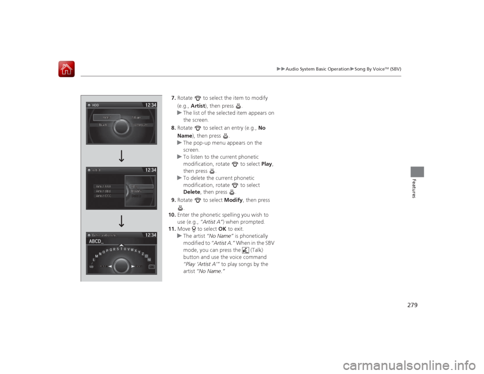 HONDA ACCORD 2015 9.G Owners Manual 279
uuAudio System Basic Operation uSong By Voice
TM (SBV)
Features
7. Rotate to select the item to modify
(e.g., Artist ), then press .
u The list of the selected item appears on
the screen.
8. HONDA ACCORD 2015 9.G Owners Manual 279
uuAudio System Basic Operation uSong By Voice
TM (SBV)
Features
7. Rotate to select the item to modify
(e.g., Artist ), then press .
u The list of the selected item appears on
the screen.
8.