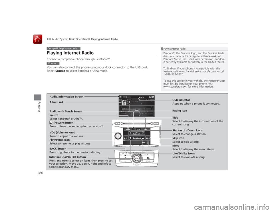 HONDA ACCORD 2015 9.G Owners Manual 280
uuAudio System Basic Operation uPlaying Internet Radio
Features
Playing Internet RadioConnect a compatible phone through Bluetooth®.
You can also connect the phone using your dock connector to t HONDA ACCORD 2015 9.G Owners Manual 280
uuAudio System Basic Operation uPlaying Internet Radio
Features
Playing Internet RadioConnect a compatible phone through Bluetooth®.
You can also connect the phone using your dock connector to t