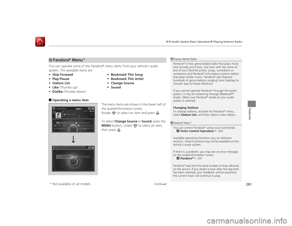 HONDA ACCORD 2015 9.G Owners Manual Continued
281
uuAudio System Basic Operation uPlaying Internet Radio
Features
You can operate some of the Pandora ® menu items from your vehicle’s audio
system. The available items are:■Operatin HONDA ACCORD 2015 9.G Owners Manual Continued
281
uuAudio System Basic Operation uPlaying Internet Radio
Features
You can operate some of the Pandora ® menu items from your vehicle’s audio
system. The available items are:■Operatin