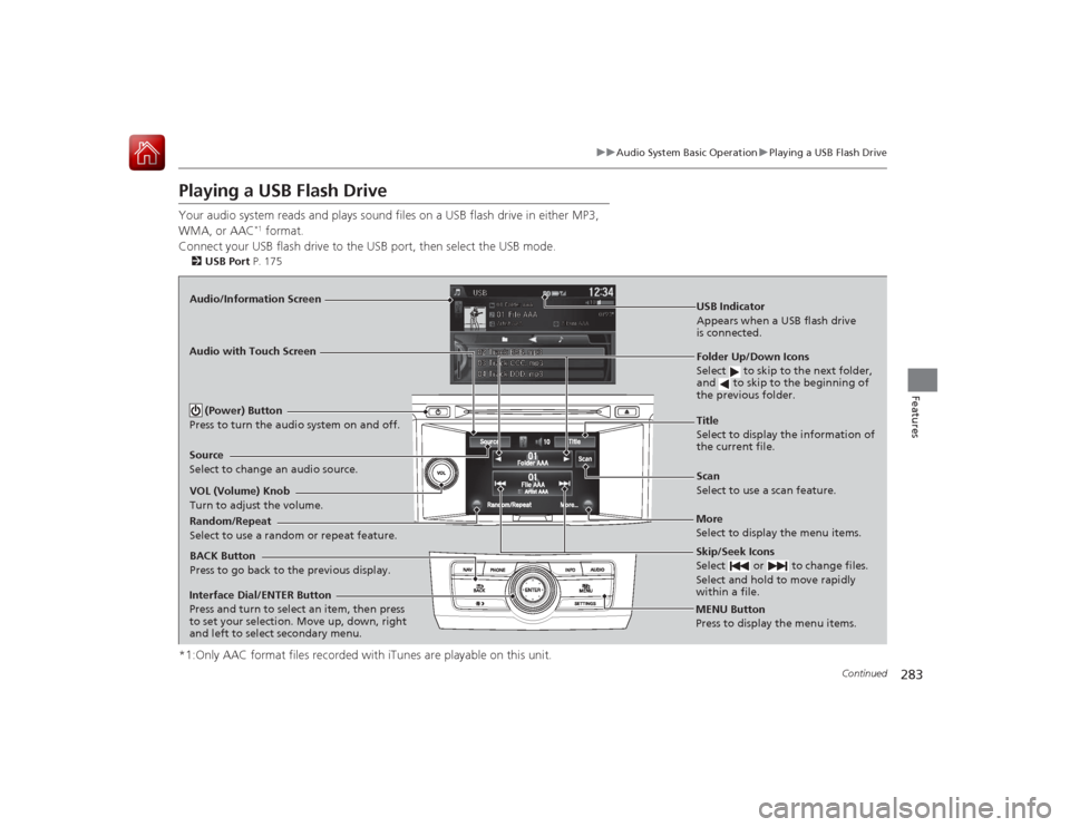 HONDA ACCORD 2015 9.G Owners Manual 283
uuAudio System Basic Operation uPlaying a USB Flash Drive
Continued
Features
Playing a USB Flash DriveYour audio system reads and plays sound files on a USB flash drive in either MP3,
WMA, or AAC HONDA ACCORD 2015 9.G Owners Manual 283
uuAudio System Basic Operation uPlaying a USB Flash Drive
Continued
Features
Playing a USB Flash DriveYour audio system reads and plays sound files on a USB flash drive in either MP3,
WMA, or AAC