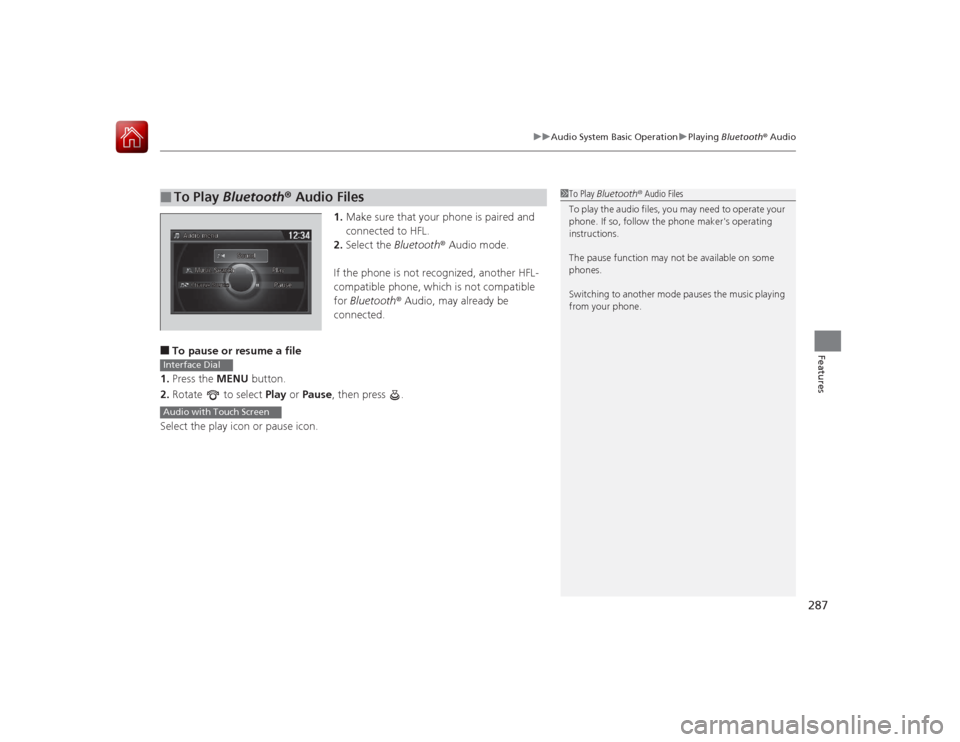 HONDA ACCORD 2015 9.G Owners Manual 287
uuAudio System Basic Operation uPlaying Bluetooth ® Audio
Features
1. Make sure that your phone is paired and
connected to HFL.
2. Select the Bluetooth® Audio mode.
If the phone is not recogn HONDA ACCORD 2015 9.G Owners Manual 287
uuAudio System Basic Operation uPlaying Bluetooth ® Audio
Features
1. Make sure that your phone is paired and
connected to HFL.
2. Select the Bluetooth® Audio mode.
If the phone is not recogn