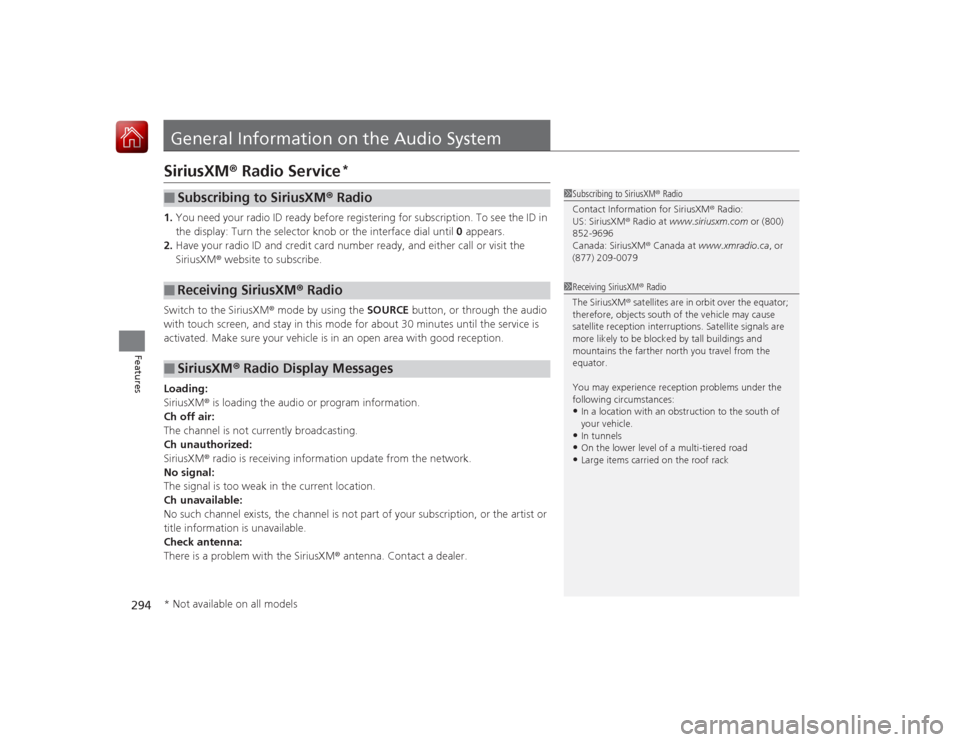 HONDA ACCORD 2015 9.G Owners Manual 294Features
General Information on the Audio SystemSiriusXM® Radio Service
*
1. You need your radio ID ready before registering for subscription. To see the ID in 
the display: Turn the selector knob