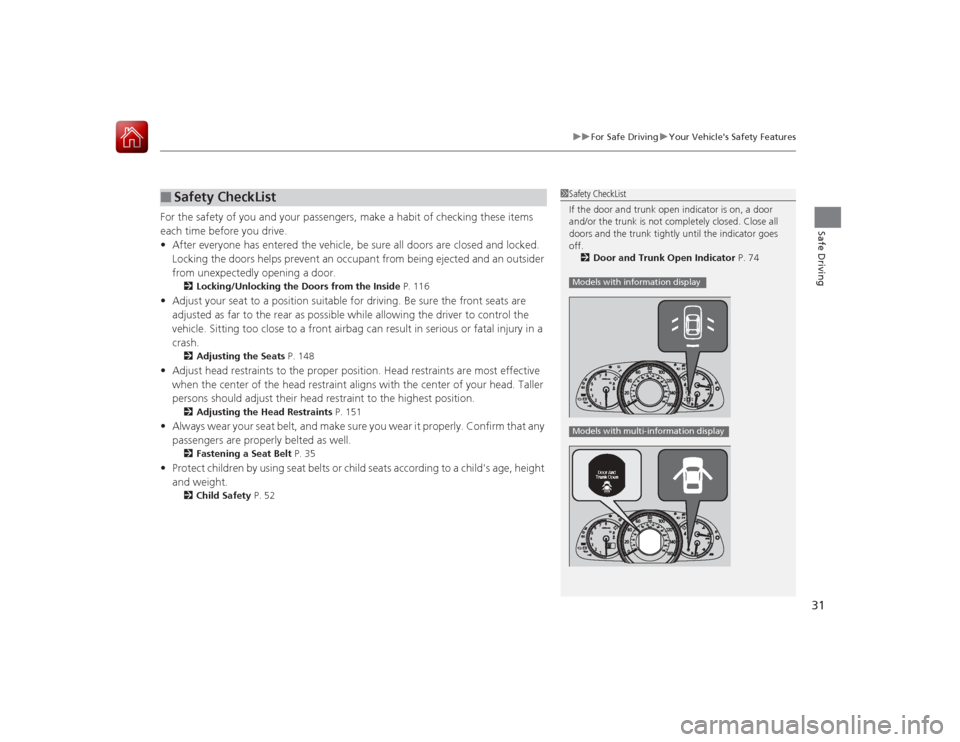 HONDA ACCORD 2015 9.G Owners Manual 31
uuFor Safe Driving uYour Vehicles Safety Features
Safe Driving
For the safety of you and your passengers, make a habit of checking these items 
each time before you drive.
• After everyone has e