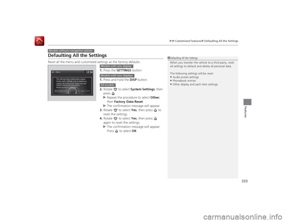 HONDA ACCORD 2015 9.G Owners Manual 333
uuCustomized Features uDefaulting All the Settings
Features
Defaulting All the SettingsReset all the menu and customized settings as the factory defaults.
1.Press the SETTINGS button.
1. Press a HONDA ACCORD 2015 9.G Owners Manual 333
uuCustomized Features uDefaulting All the Settings
Features
Defaulting All the SettingsReset all the menu and customized settings as the factory defaults.
1.Press the SETTINGS button.
1. Press a