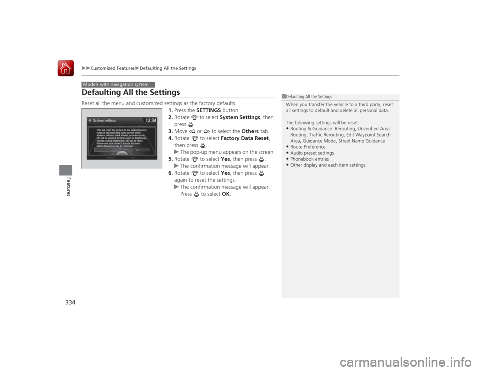 HONDA ACCORD 2015 9.G Owners Manual 334
uuCustomized Features uDefaulting All the Settings
Features
Defaulting All the SettingsReset all the menu and customized settings as the factory defaults.
1.Press the SETTINGS button.
2. Rotate HONDA ACCORD 2015 9.G Owners Manual 334
uuCustomized Features uDefaulting All the Settings
Features
Defaulting All the SettingsReset all the menu and customized settings as the factory defaults.
1.Press the SETTINGS button.
2. Rotate