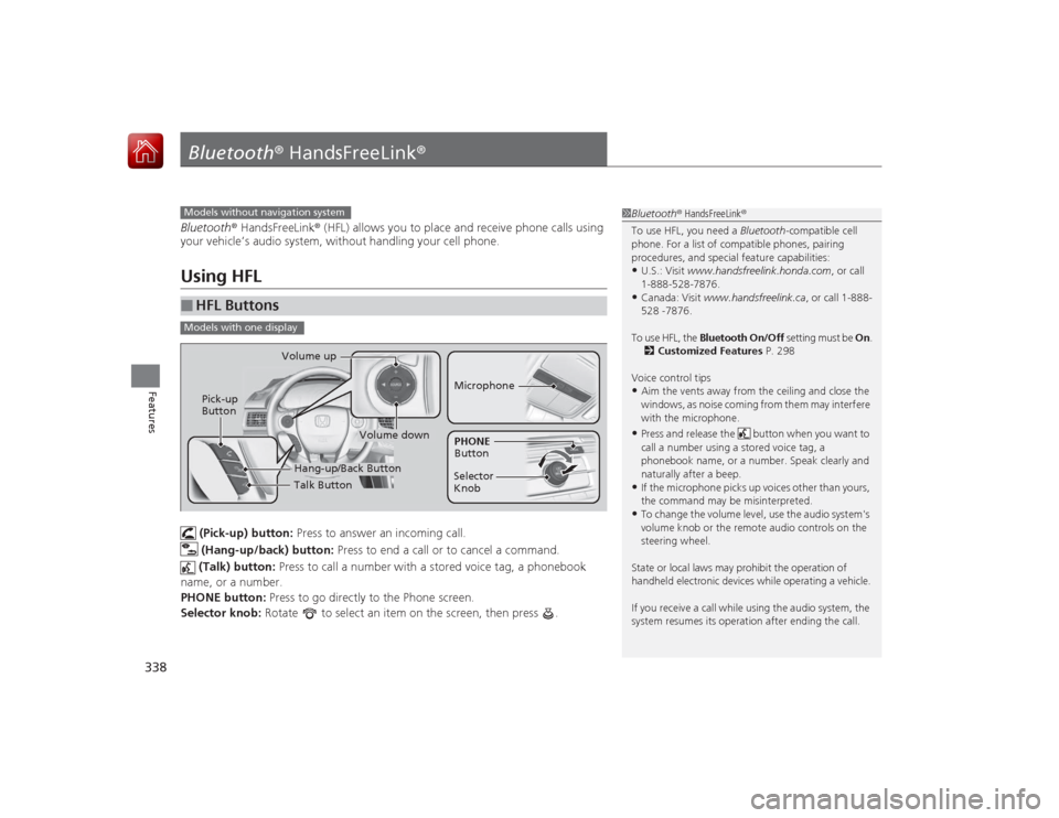 HONDA ACCORD 2015 9.G Owners Manual 338Features
Bluetooth® HandsFreeLink ®Bluetooth® HandsFreeLink ® (HFL) allows you to place and receive phone calls using
your vehicle’s audio system, without handling your cell phone.Using HFL
HONDA ACCORD 2015 9.G Owners Manual 338Features
Bluetooth® HandsFreeLink ®Bluetooth® HandsFreeLink ® (HFL) allows you to place and receive phone calls using
your vehicle’s audio system, without handling your cell phone.Using HFL