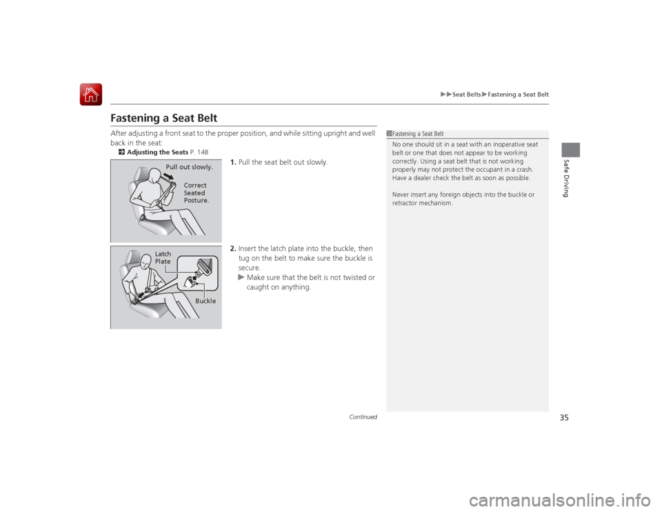 HONDA ACCORD 2015 9.G Owners Guide 35
uuSeat Belts uFastening a Seat Belt
Continued
Safe Driving
Fastening a Seat BeltAfter adjusting a front seat to the proper position, and while sitting upright and well
back in the seat:2 Adjusting HONDA ACCORD 2015 9.G Owners Guide 35
uuSeat Belts uFastening a Seat Belt
Continued
Safe Driving
Fastening a Seat BeltAfter adjusting a front seat to the proper position, and while sitting upright and well
back in the seat:2 Adjusting