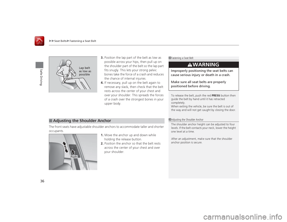 HONDA ACCORD 2015 9.G Owners Manual uuSeat Belts uFastening a Seat Belt
36Safe Driving
3. Position the lap part of the belt as low as 
possible across your hips, then pull up on 
the shoulder part of the belt so the lap part 
fits snugl